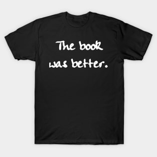 The Book was Better. T-Shirt